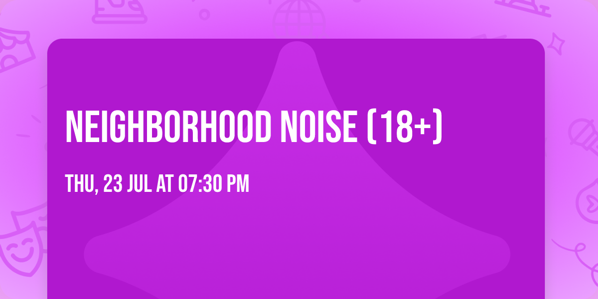 Neighborhood Noise (18+)