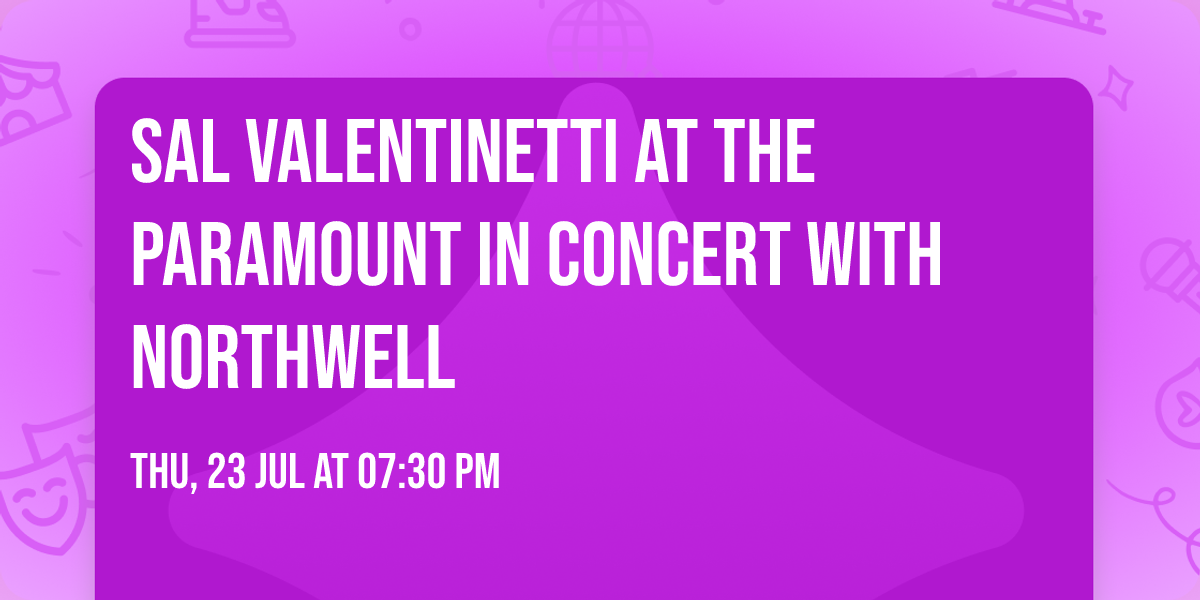 Sal Valentinetti at The Paramount In Concert With Northwell