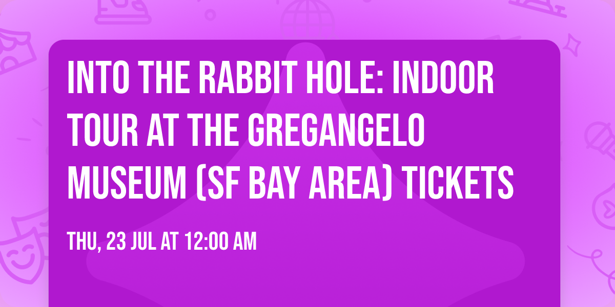 Into the Rabbit Hole: Indoor Tour at The Gregangelo Museum (SF Bay Area) Tickets