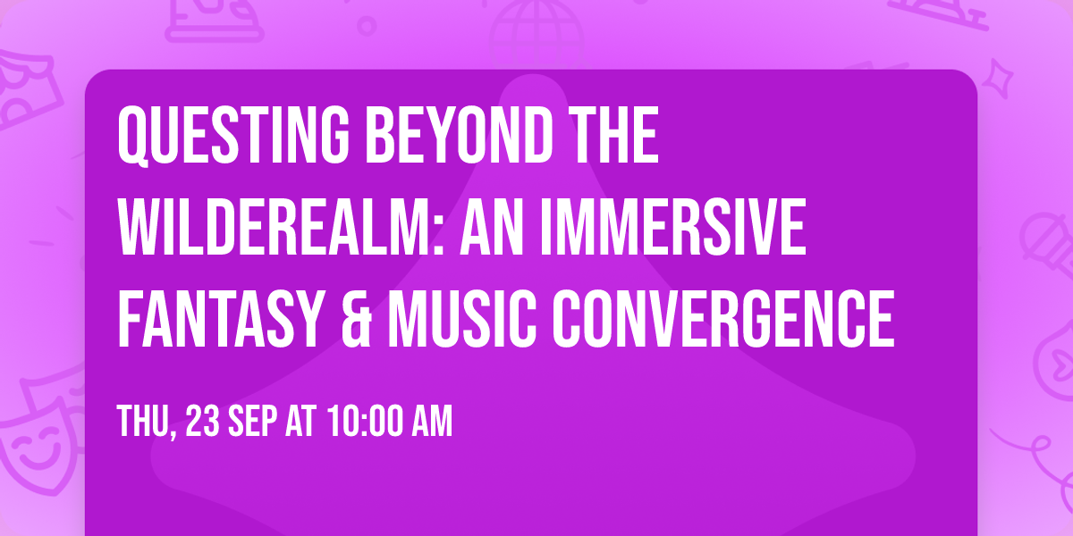 Questing Beyond the WildeRealm: An Immersive Fantasy & Music Convergence
