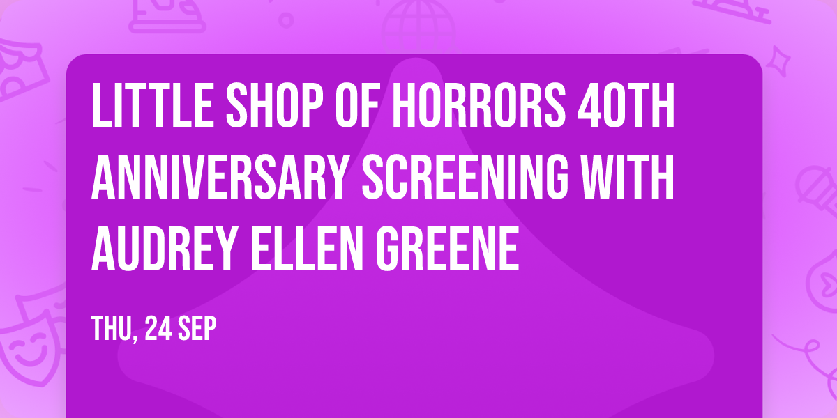 Little Shop of Horrors 40th Anniversary Screening with Audrey Ellen Greene