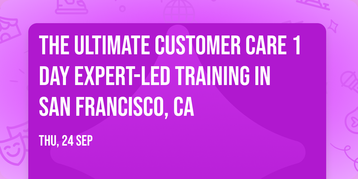 The Ultimate Customer Care\u00ae 1 Day Expert-led Training in San Francisco, CA