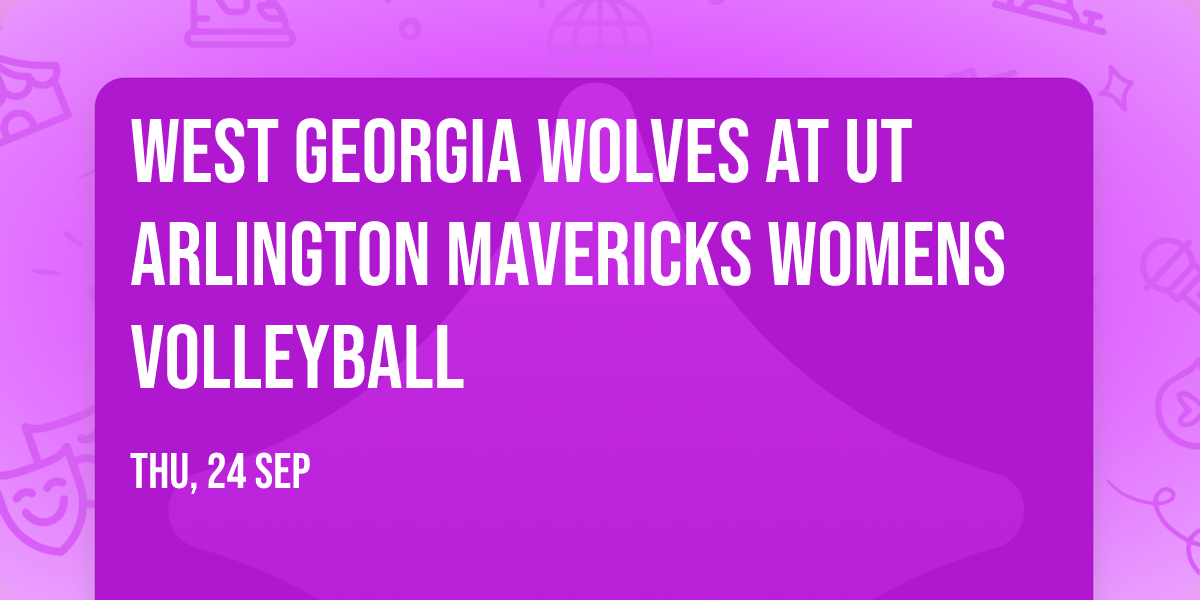 West Georgia Wolves at UT Arlington Mavericks Womens Volleyball