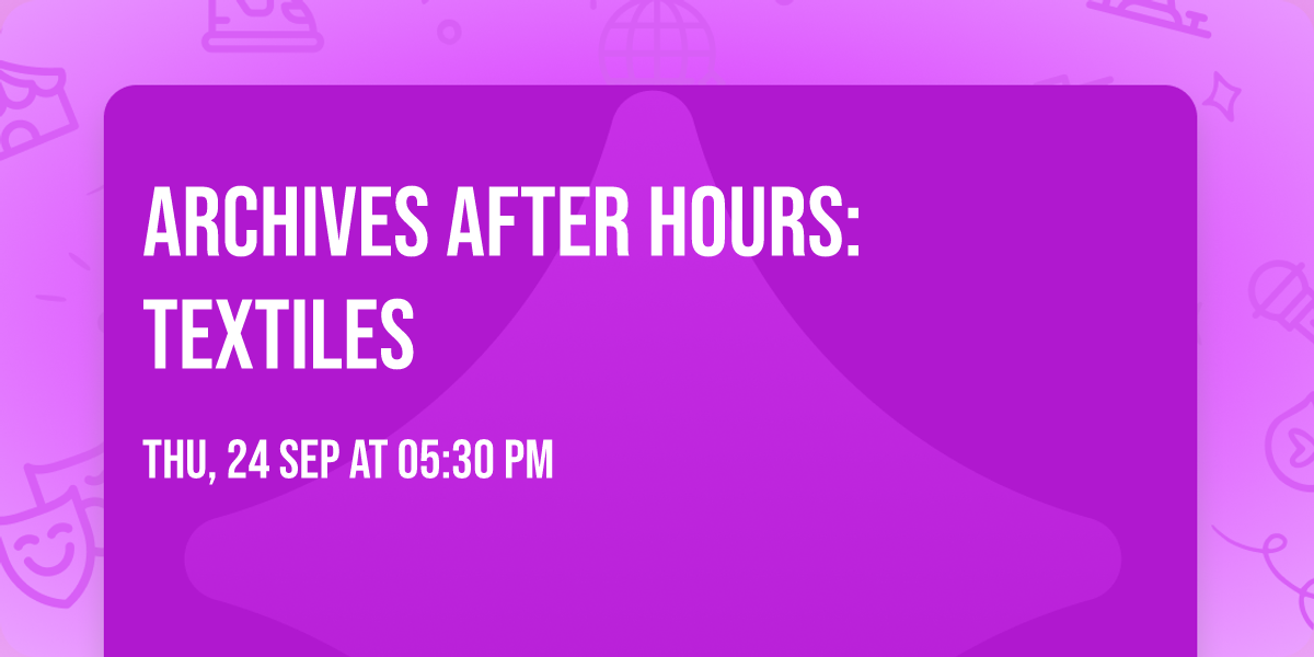 Archives After Hours: Textiles