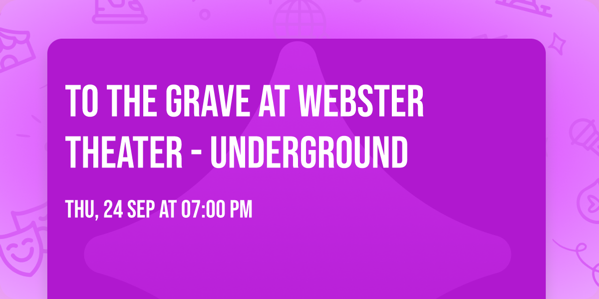 To The Grave at Webster Theater - Underground