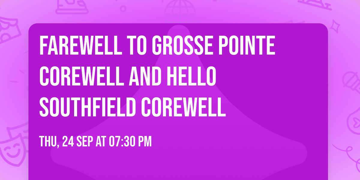Farewell to Grosse Pointe Corewell and Hello Southfield Corewell