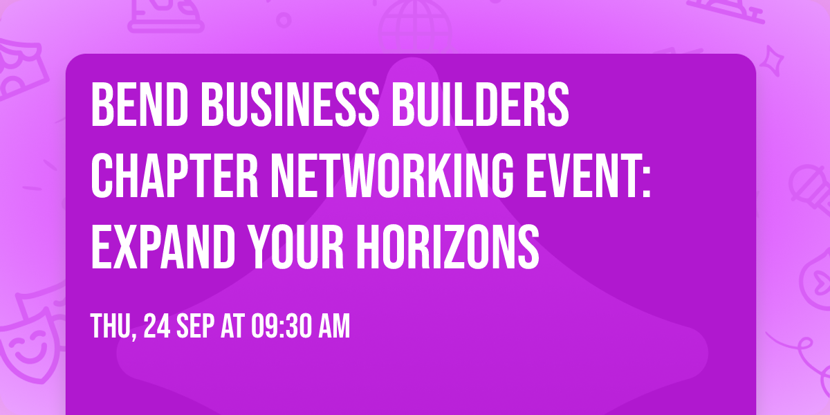 Bend Business Builders Chapter Networking Event: Expand Your Horizons
