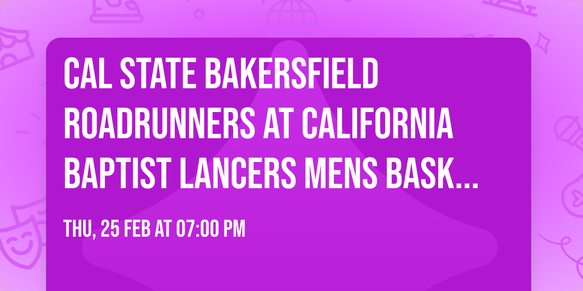 Cal State Bakersfield Roadrunners at California Baptist Lancers Mens Basketball