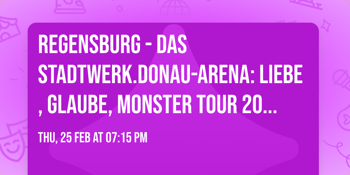 Regensburg - das Stadtwerk.Donau-Arena: LIEBE, GLAUBE, MONSTER TOUR 2026\/27