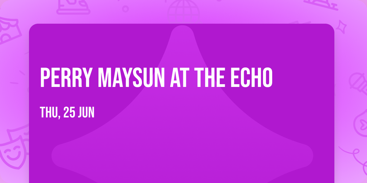 Perry Maysun at The Echo