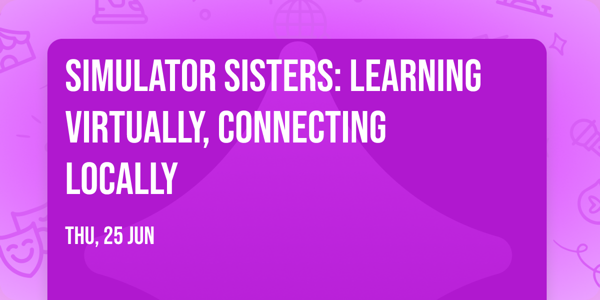 Simulator Sisters: Learning Virtually, Connecting Locally \u26f3\ufe0f\u2728