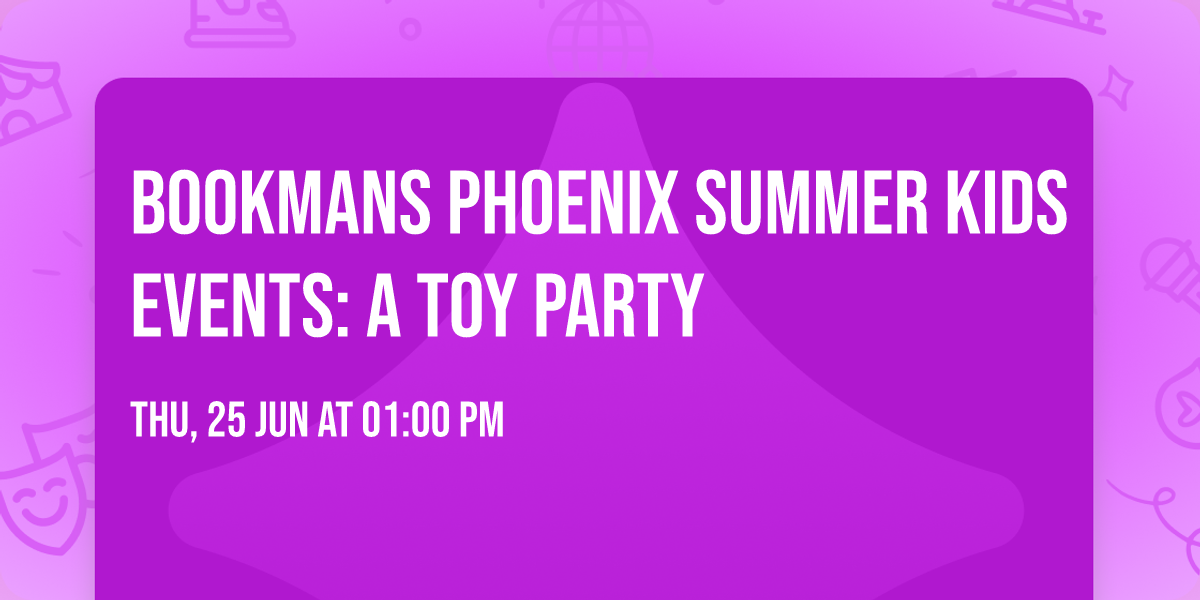 Bookmans Phoenix Summer Kids Events: A Toy Party