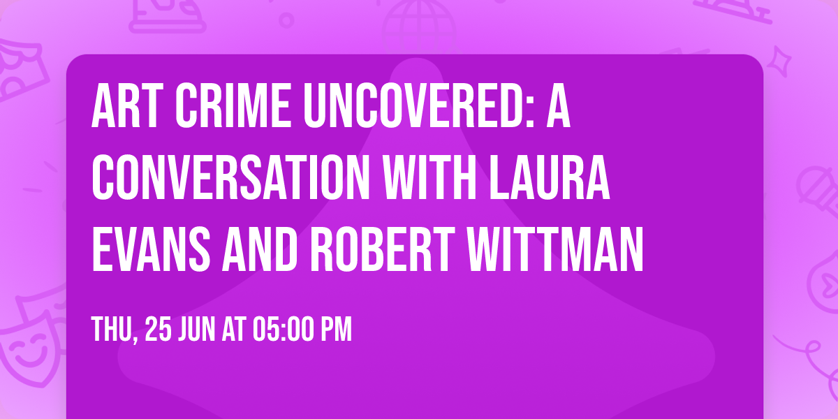 Art Crime Uncovered: A Conversation with Laura Evans and Robert Wittman