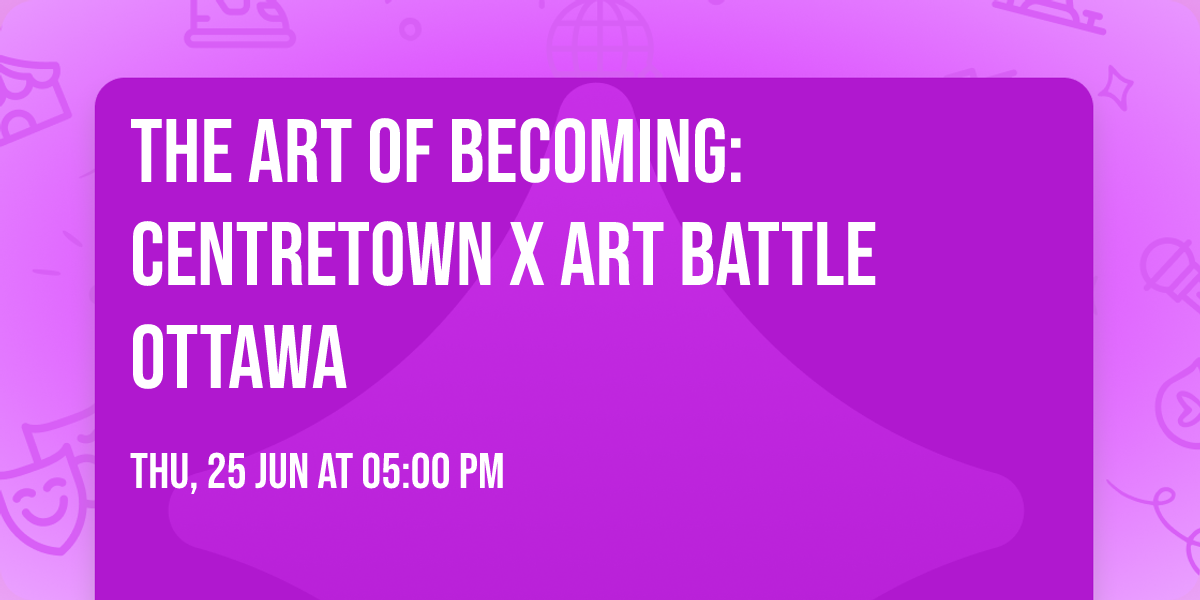 The Art of Becoming: Centretown x Art Battle Ottawa