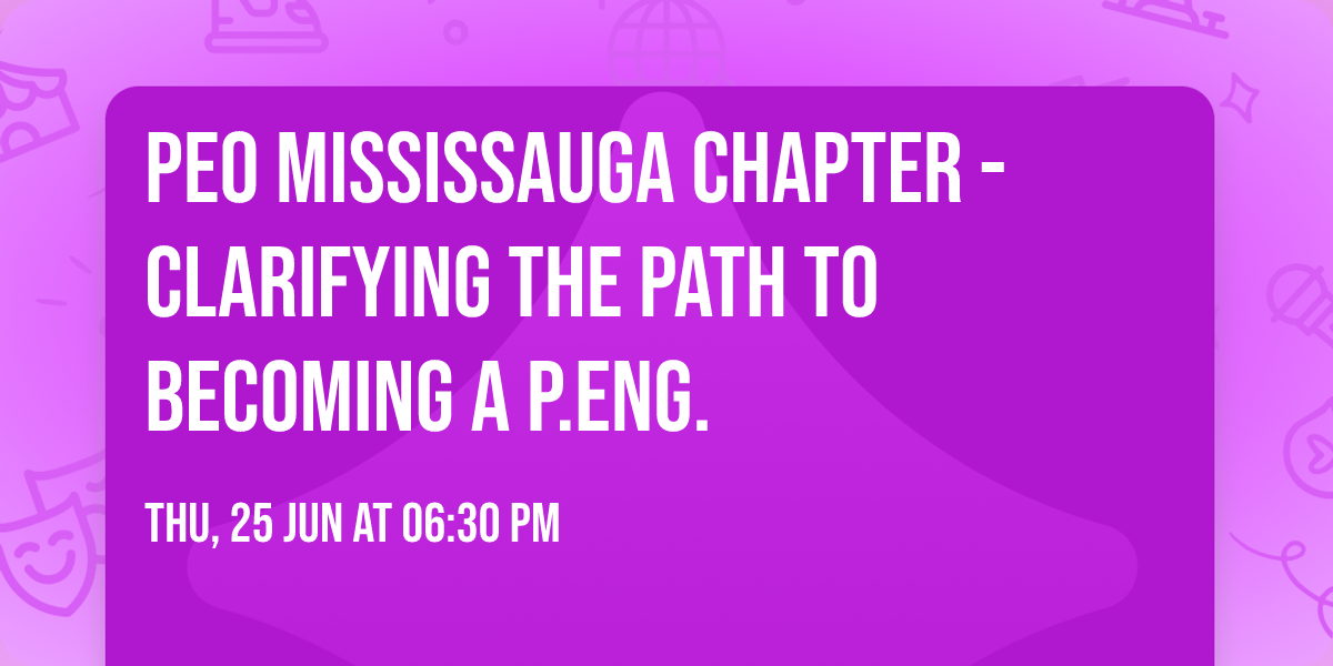 PEO Mississauga Chapter - Clarifying the Path to becoming a P.Eng.
