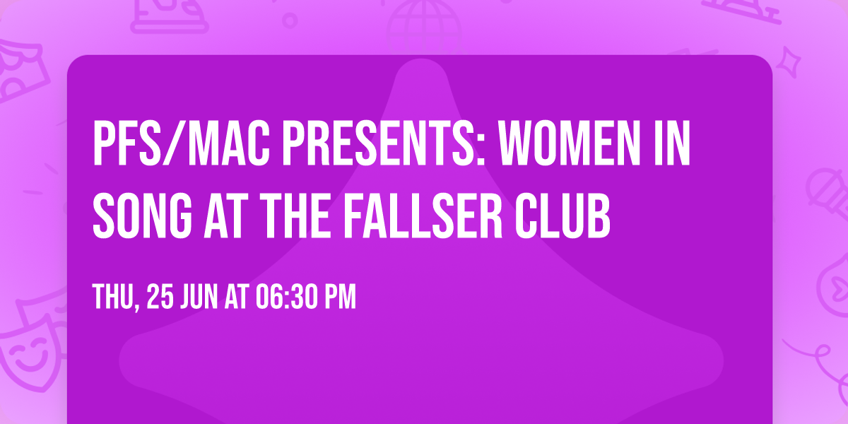 PFS\/MAC Presents: Women in Song at the Fallser Club