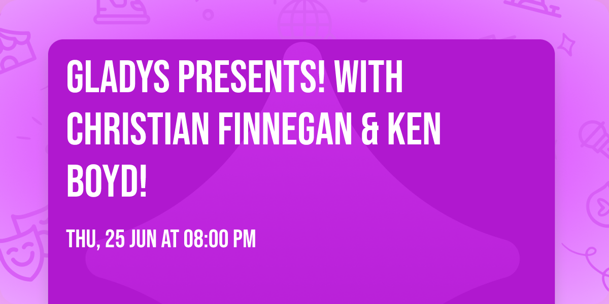 Gladys Presents! With Christian Finnegan & Ken Boyd!