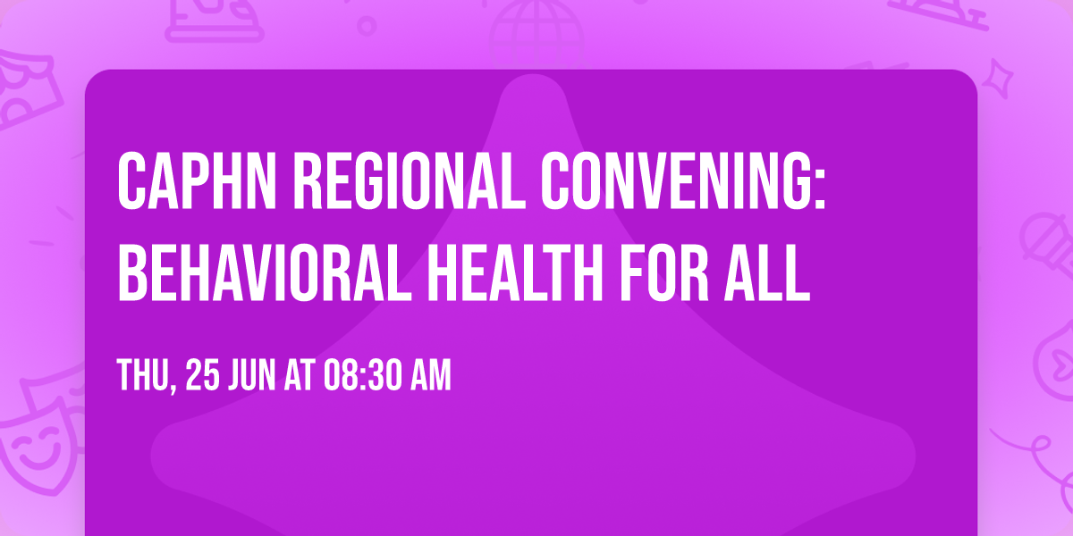 CAPHN Regional Convening: Behavioral Health for All