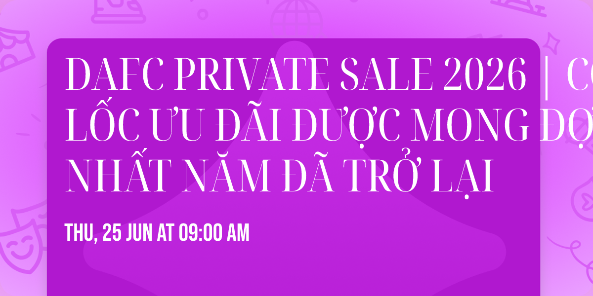 DAFC PRIVATE SALE 2026 | C\u01a0N L\u1ed0C \u01afU \u0110\u00c3I \u0110\u01af\u1ee2C MONG \u0110\u1ee2I NH\u1ea4T N\u0102M \u0110\u00c3 TR\u1ede L\u1ea0I