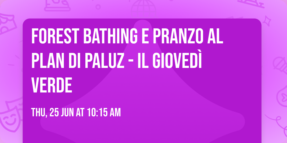 \ud83c\udf3f FOREST BATHING E PRANZO AL PLAN DI PALUZ - IL GIOVED\u00cc VERDE \ud83c\udf3f