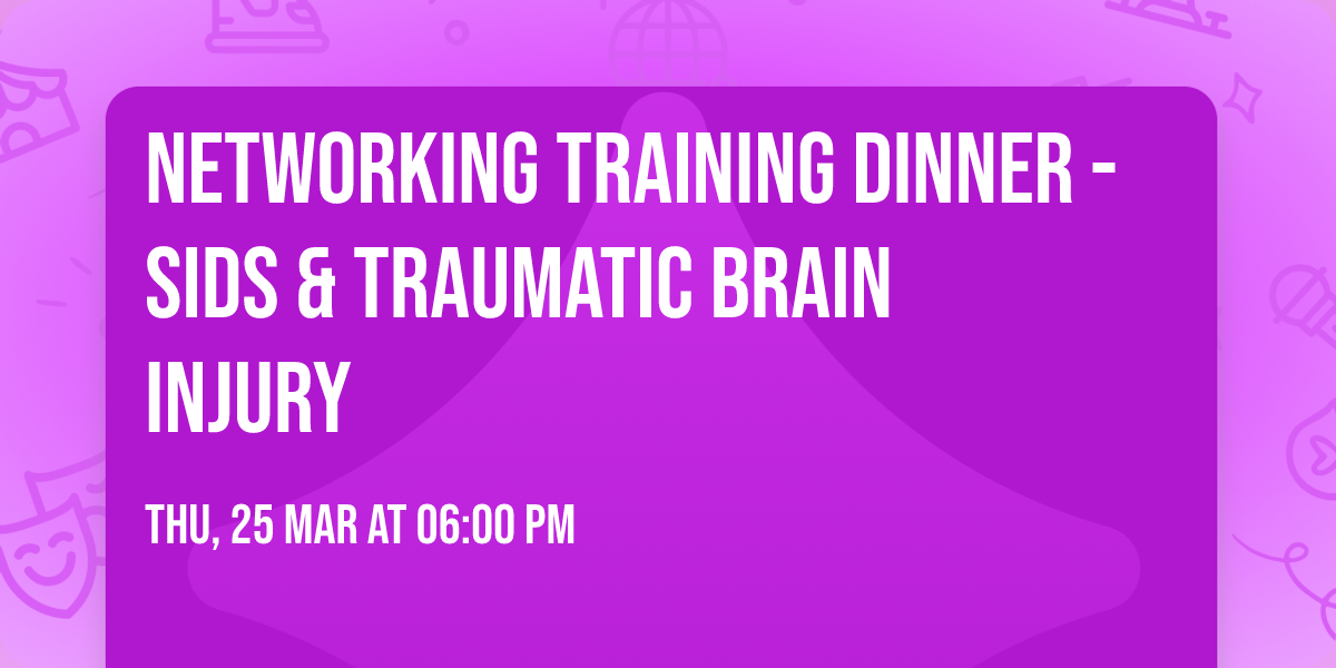 Networking Training Dinner - SIDS & Traumatic Brain Injury