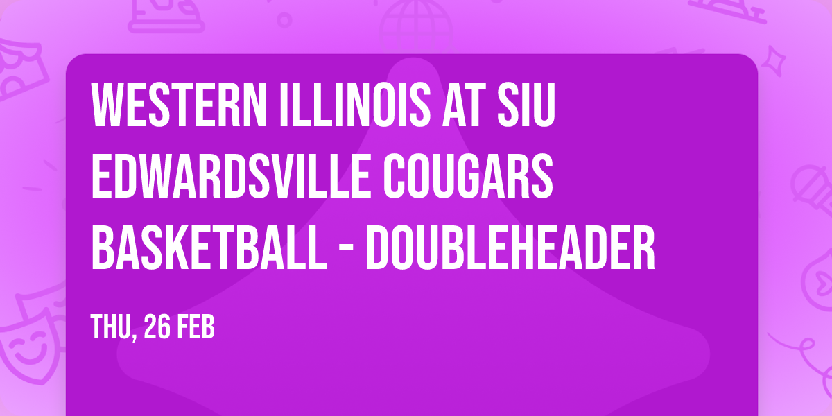 Western Illinois at SIU Edwardsville Cougars Basketball - Doubleheader