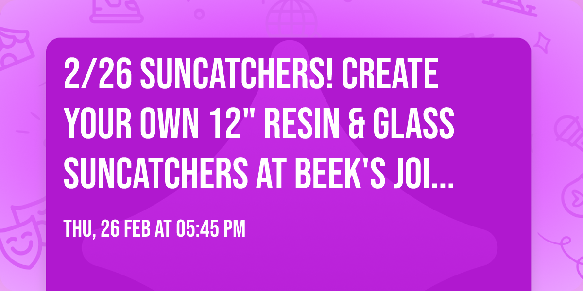 2\/26 Suncatchers!  Create your Own 12" Resin & Glass Suncatchers at Beek's Joint, West Bend