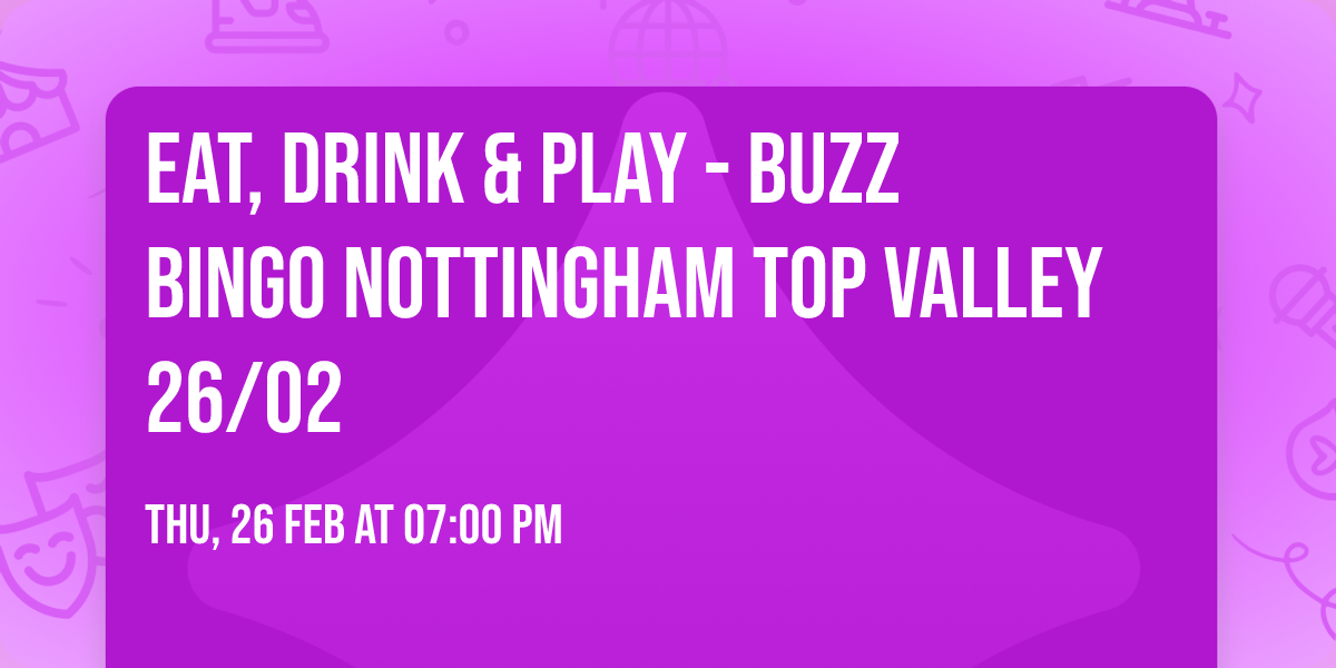 Eat, Drink & Play - Buzz Bingo Nottingham Top Valley 26\/02