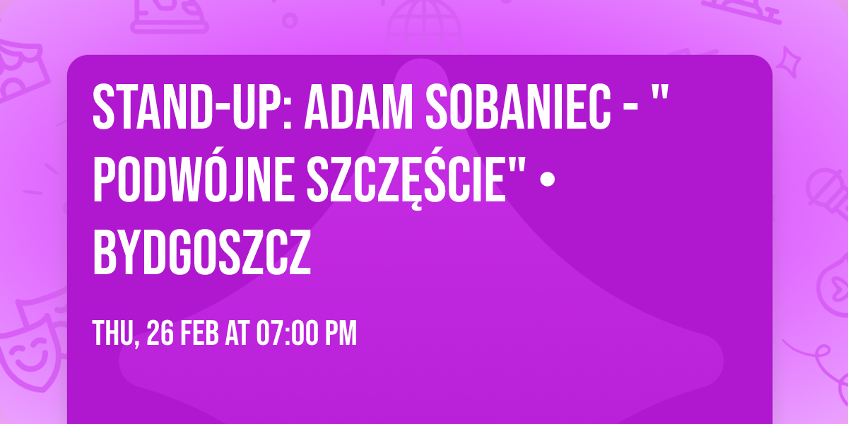 Stand-up: Adam Sobaniec - "Podw\u00f3jne Szcz\u0119\u015bcie" \u2022 Bydgoszcz