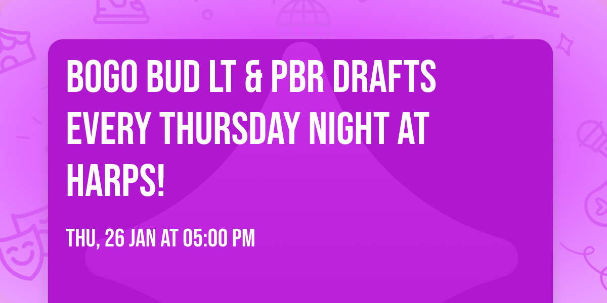 BOGO BUD LT & PBR DRAFTS every Thursday Night at Harps!