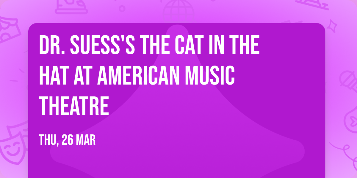 Dr. Suess's The Cat In The Hat at American Music Theatre