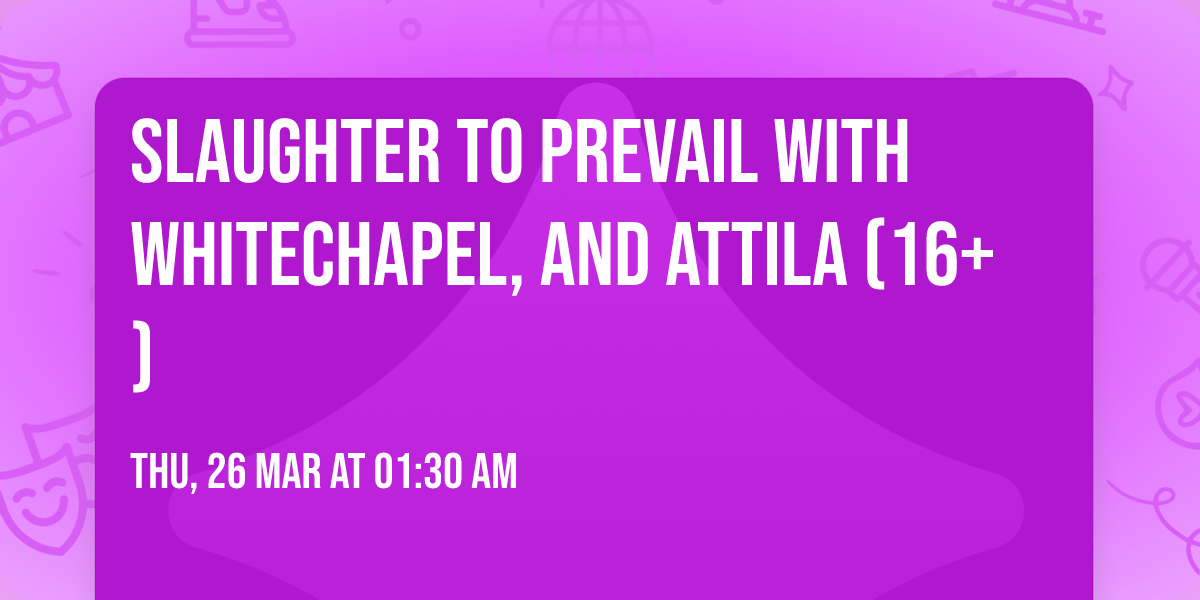 Slaughter to Prevail with Whitechapel, and Attila (16+)