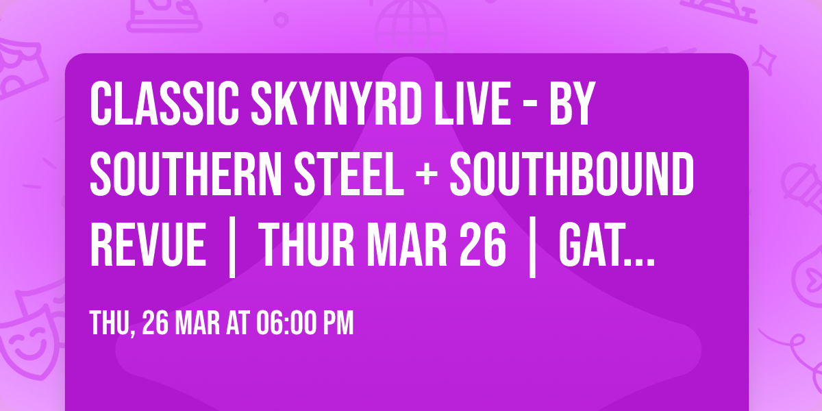 CLASSIC SKYNYRD LIVE - BY SOUTHERN STEEL + SOUTHBOUND REVUE | THUR MAR 26 | GATES 6PM