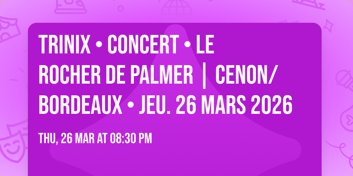 TRINIX  \u2022 CONCERT \u2022 Le Rocher de Palmer | Cenon\/Bordeaux \u2022 Jeu. 26 Mars 2026
