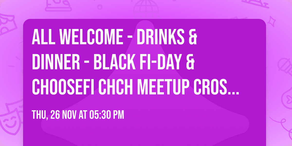 All Welcome - Drinks & Dinner - Black FI-day & ChooseFI Chch Meetup Cross over 