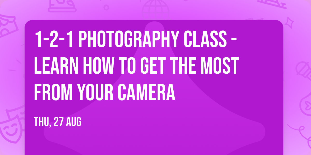 1-2-1 photography class - learn how to get the most from your camera