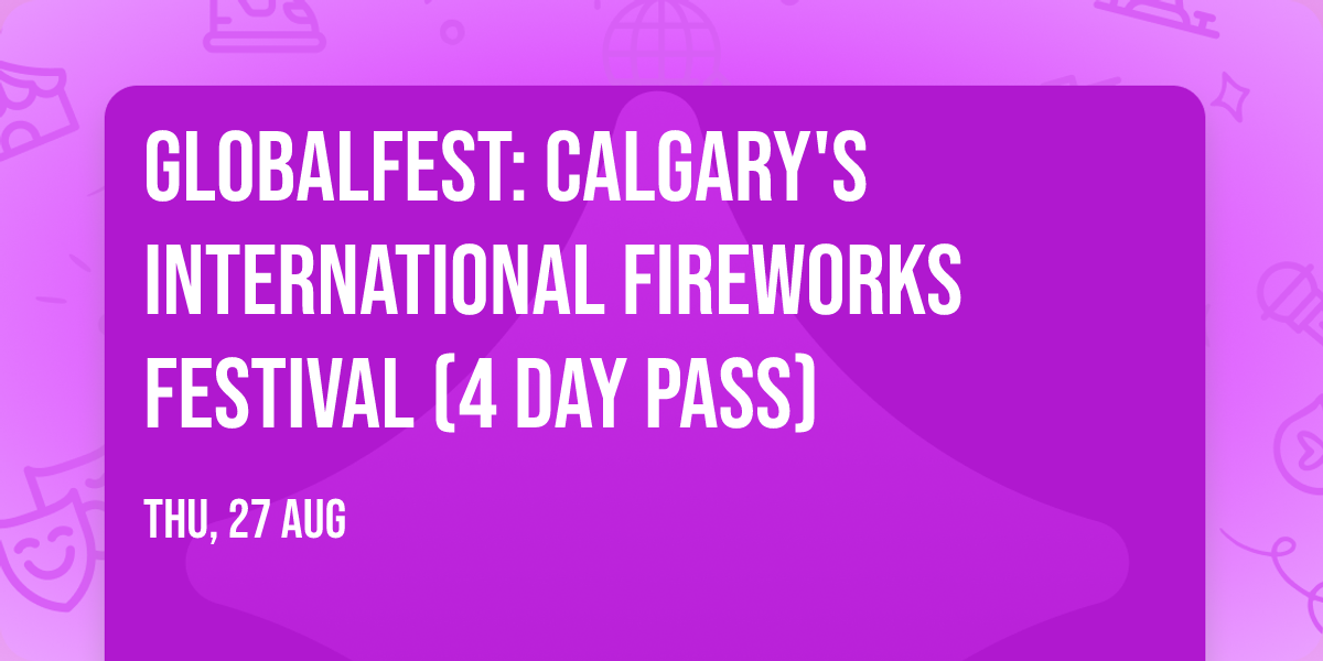 GlobalFest: Calgary's International Fireworks Festival (4 Day Pass)