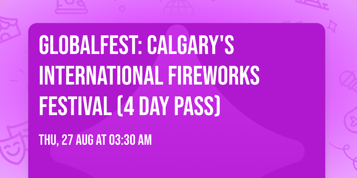 GlobalFest: Calgary's International Fireworks Festival (4 Day Pass)