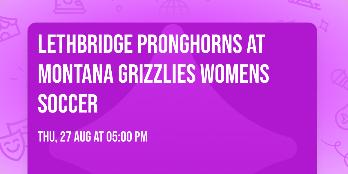 Lethbridge Pronghorns at Montana Grizzlies Womens Soccer