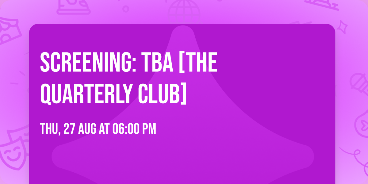Screening: TBA [The Quarterly Club]