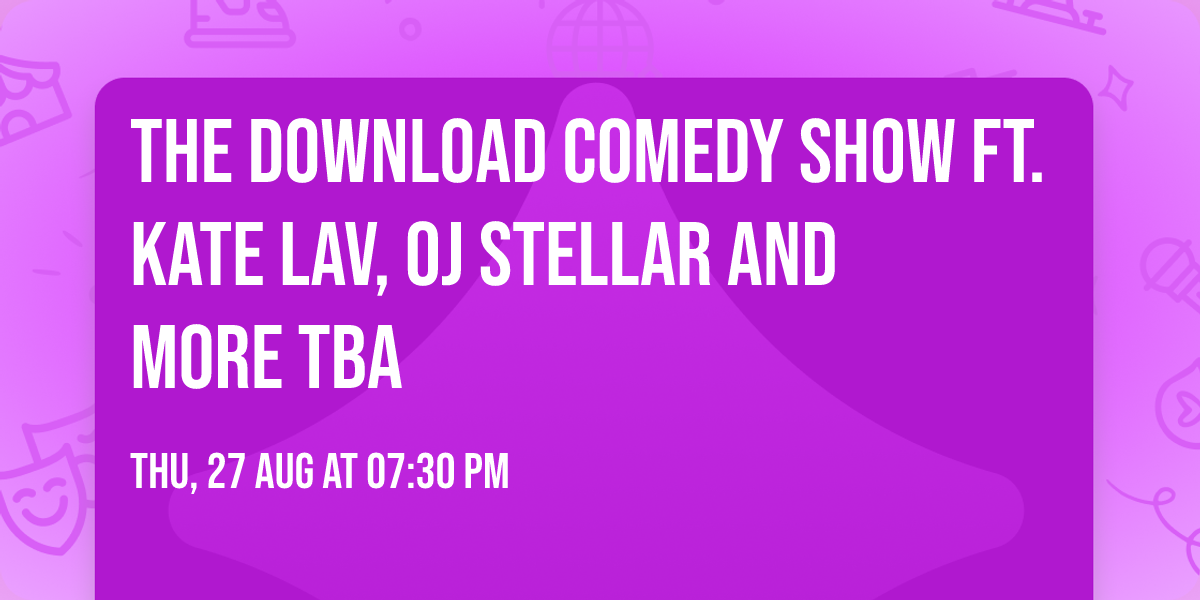 The Download Comedy Show ft. Kate Lav, OJ Stellar and more TBA