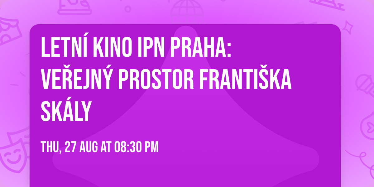Letn\u00ed kino IPN Praha: Ve\u0159ejn\u00fd prostor Franti\u0161ka Sk\u00e1ly