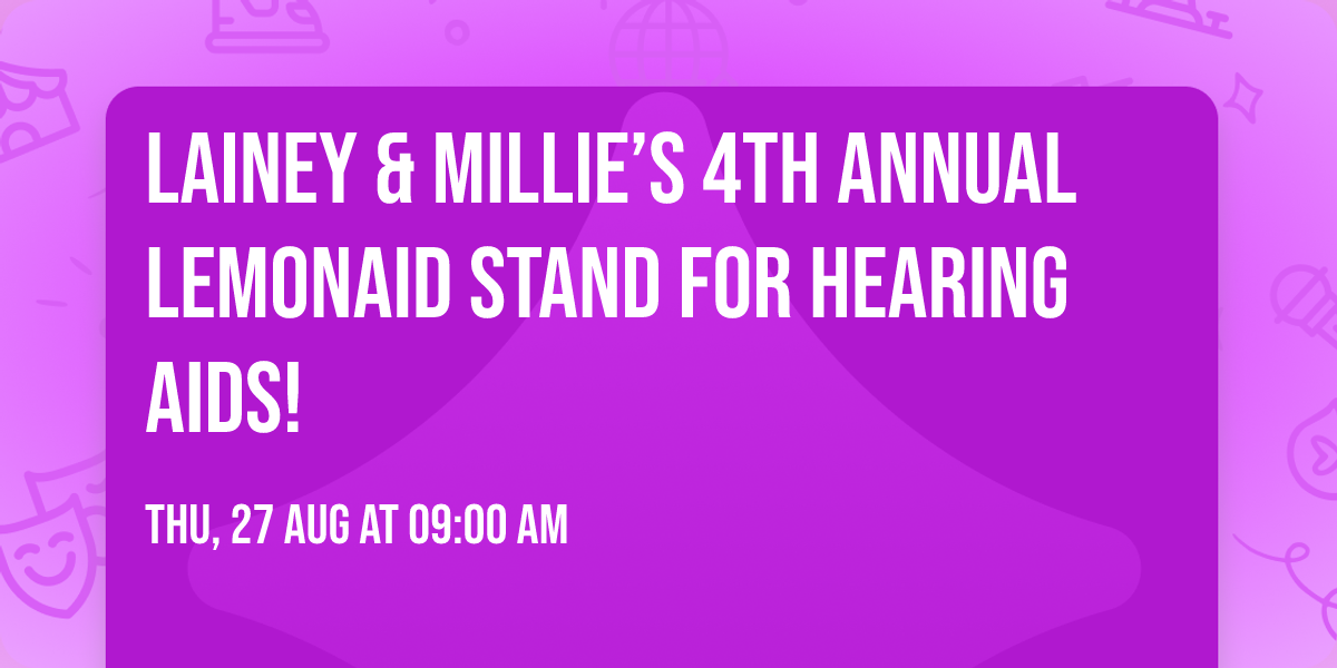 Lainey & Millie\u2019s 4th Annual LemonAID Stand for Hearing Aids! \ud83c\udf4b\ud83e\uddbb\ud83c\udffb\ud83d\udc9b\ud83e\udd1f\ud83c\udffb