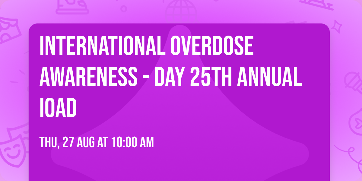 International Overdose Awareness - Day 25th Annual IOAD 