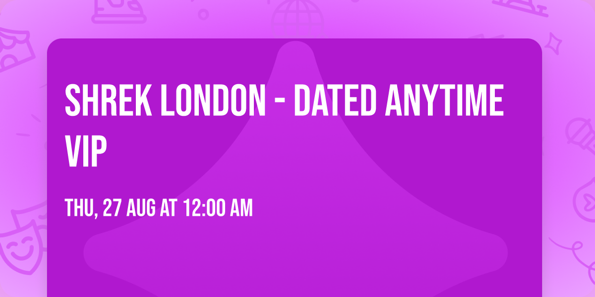 Shrek London - Dated Anytime Vip