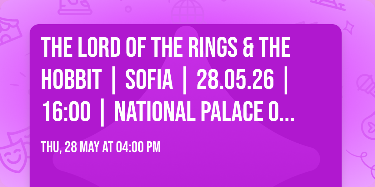 The Lord of The Rings & The Hobbit | SOFIA | 28.05.26 | 16:00 | National Palace of Culture, Hall 1
