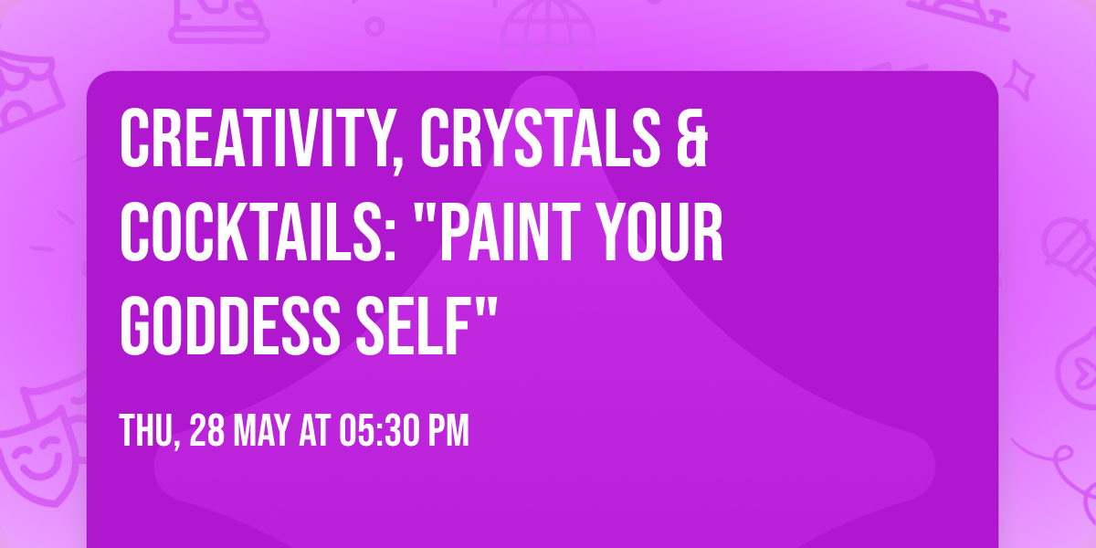 Creativity, Crystals & Cocktails: "Paint Your Goddess Self"