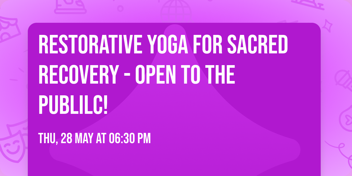 Restorative Yoga for Sacred Recovery - Open to the publilc!