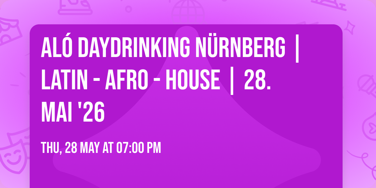 \ud83c\udf34 AL\u00d3 DAYDRINKING N\u00dcRNBERG | LATIN - AFRO - HOUSE | 28. MAI '26
