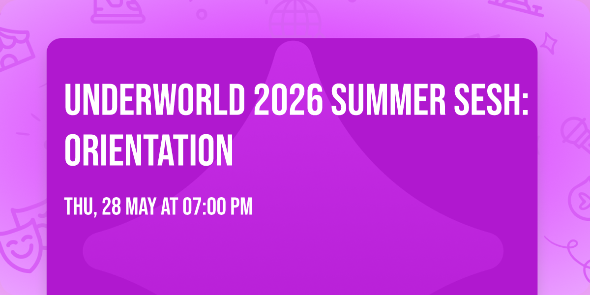 Underworld 2026 Summer Sesh: Orientation 